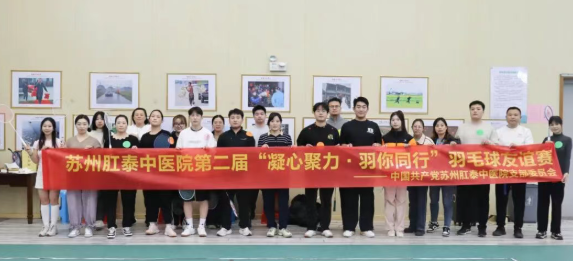 苏州肛泰中医院第二届&ldquo;凝心聚力&middot;羽你同行&rdquo;羽毛球友谊赛成功举办